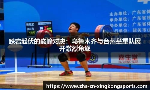 跌宕起伏的巅峰对决：乌鲁木齐与台州举重队展开激烈角逐